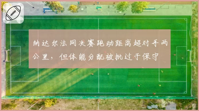 纳达尔法网决赛跑动距离超对手两公里，但体能分配被批过于保守